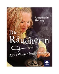 Die Räucherin, Altes Wissen heute nutzen von Annemarie Herzog